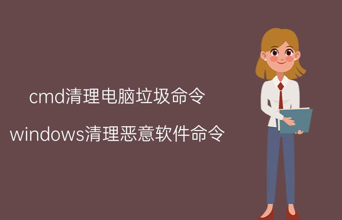 cmd清理电脑垃圾命令 windows清理恶意软件命令？